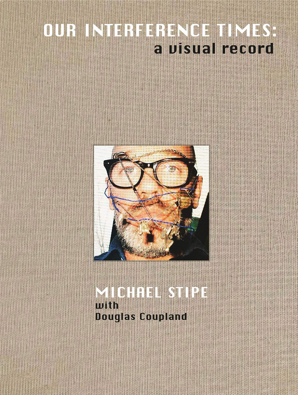 Michael Stipe's book: Our Interference Times: A Visual Record book cover